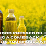 Why Wood Pressed Oil is Making a Comeback: Benefits You Should Know