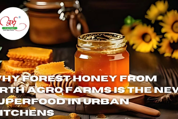 Why Forest Honey from Arth Agro Farms Is the New Superfood in Urban Kitchens