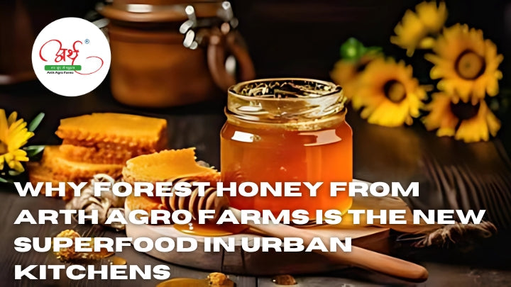 Why Forest Honey from Arth Agro Farms Is the New Superfood in Urban Kitchens