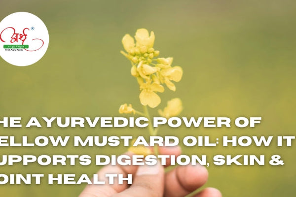 The Ayurvedic Power of Yellow Mustard Oil: How It Supports Digestion, Skin & Joint Health