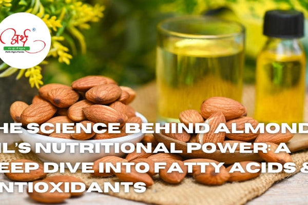 The Science Behind Almond Oil’s Nutritional Power: A Deep Dive into Fatty Acids & Antioxidants