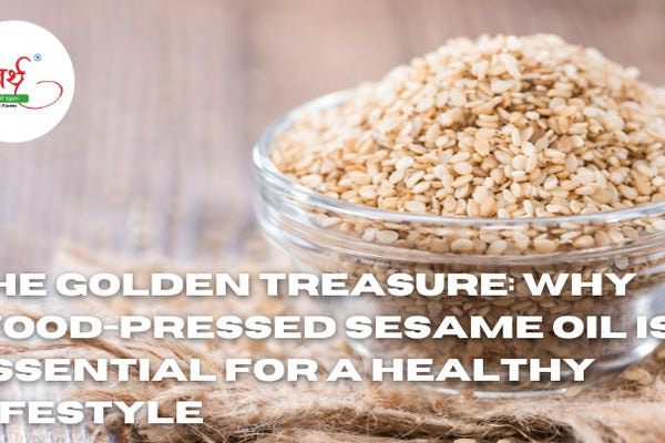 The Golden Treasure: Why Wood-Pressed Sesame Oil is Essential for a Healthy Lifestyle