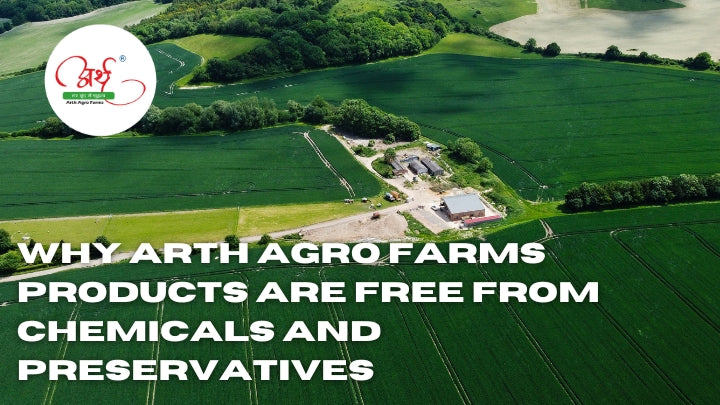 Why Arth Agro Farms Products Are Free from Chemicals and Preservatives