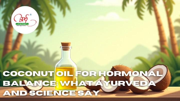 Coconut Oil for Hormonal Balance: What Ayurveda and Science Say