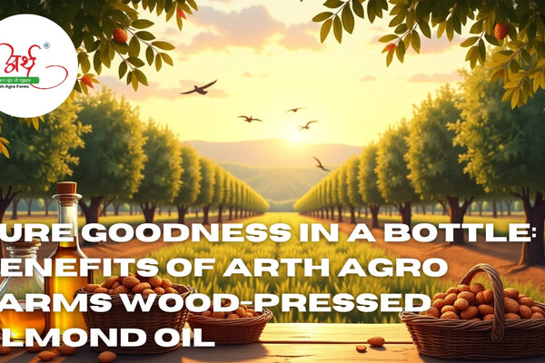 Pure Goodness in a Bottle: Benefits of Arth Agro Farms Wood-Pressed Almond Oil