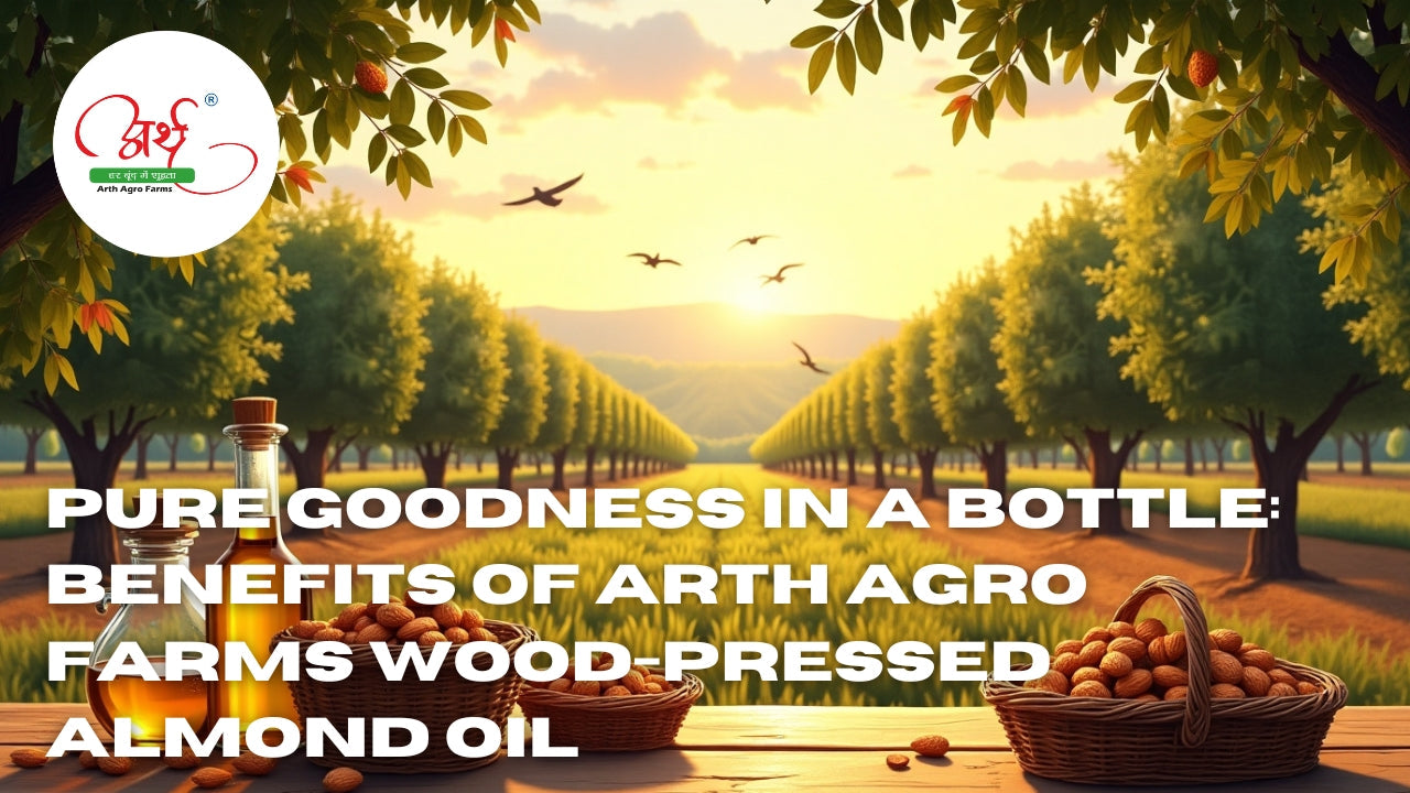 Pure Goodness in a Bottle: Benefits of Arth Agro Farms Wood-Pressed Almond Oil