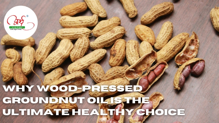 Why Wood-Pressed Groundnut Oil is the Ultimate Healthy Choice