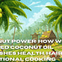 Coconut Power: How Wood-Pressed Coconut Oil Nourishes Health, Hair, and Traditional Cooking