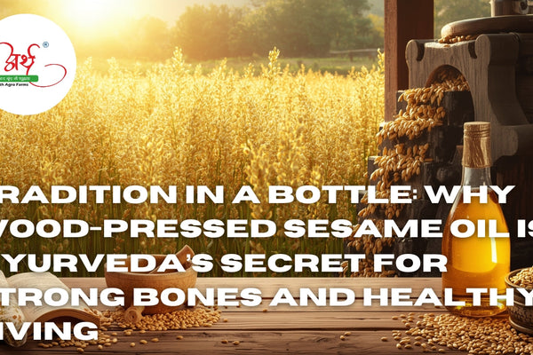 Tradition in a Bottle: Why Wood-Pressed Sesame Oil is Ayurveda’s Secret for Strong Bones and Healthy Living