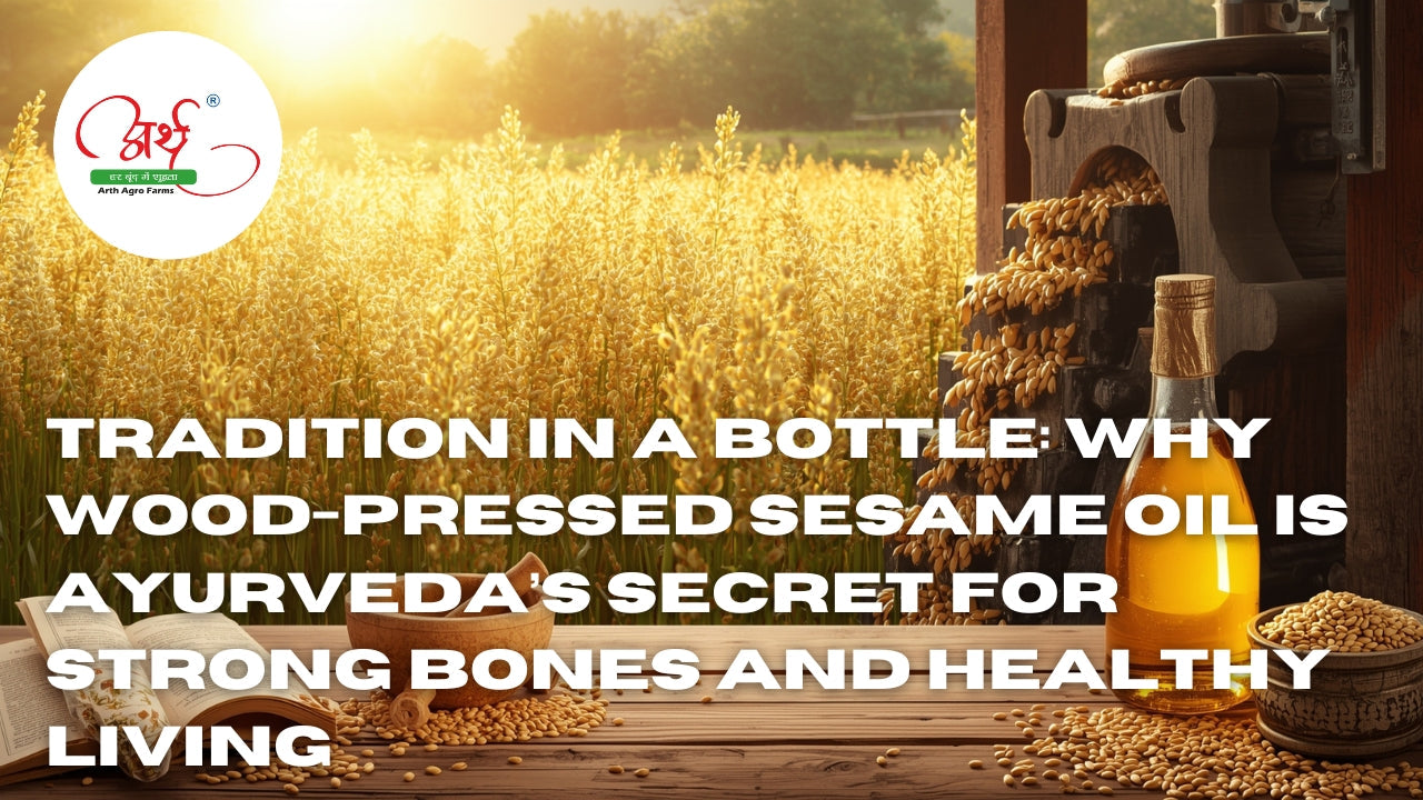 Tradition in a Bottle: Why Wood-Pressed Sesame Oil is Ayurveda’s Secret for Strong Bones and Healthy Living
