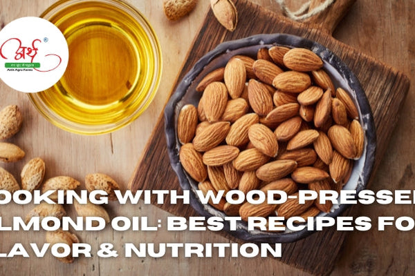 Cooking with Wood-Pressed Almond Oil: Best Recipes for Flavor & Nutrition