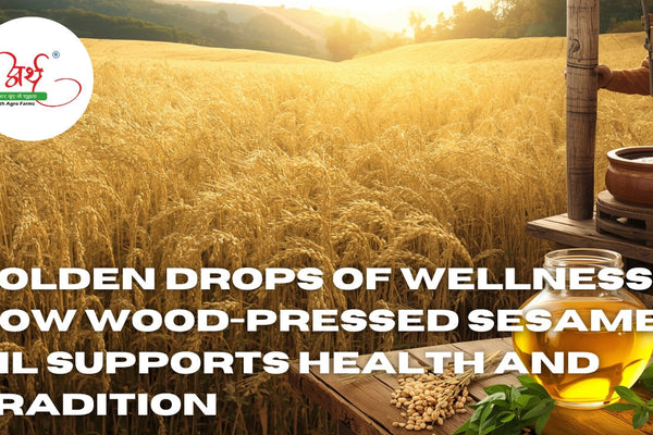 Golden Drops of Wellness: How Wood-Pressed Sesame Oil Supports Health and Tradition