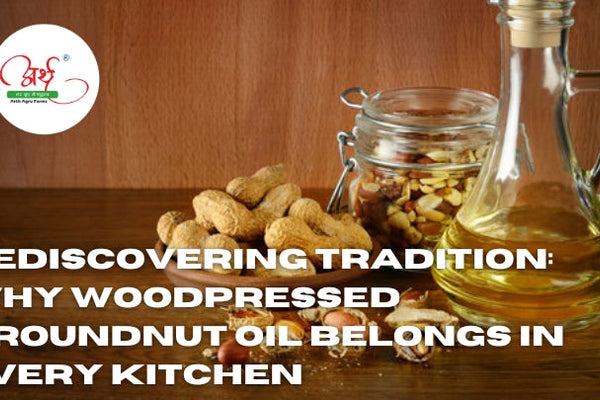 Rediscovering Tradition: Why Woodpressed Groundnut Oil Belongs in Every Kitchen