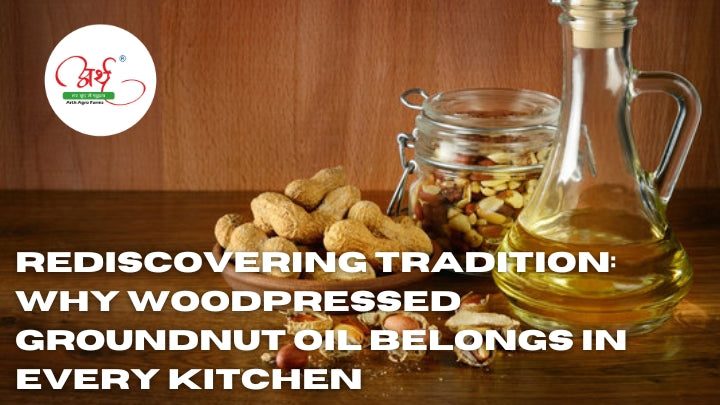 Rediscovering Tradition: Why Woodpressed Groundnut Oil Belongs in Every Kitchen