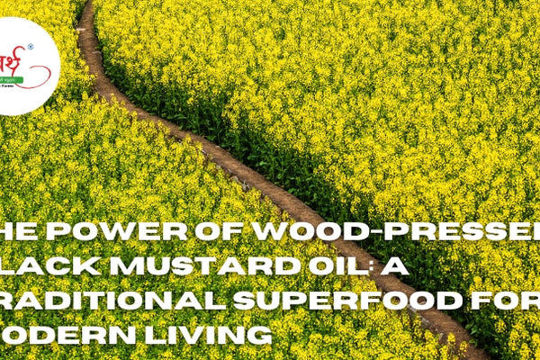 The Power of Wood-Pressed Black Mustard Oil: A Traditional Superfood for Modern Living