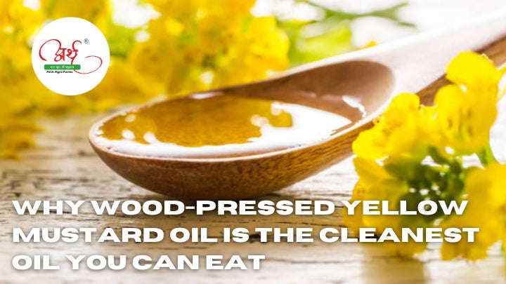 Why Wood-Pressed Yellow Mustard Oil is the Cleanest Oil You Can Eat