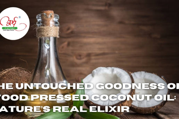 The Untouched Goodness of Wood Pressed Coconut Oil: Nature’s Real Elixir