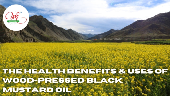 The Health Benefits & Uses of Wood-Pressed Black Mustard Oil