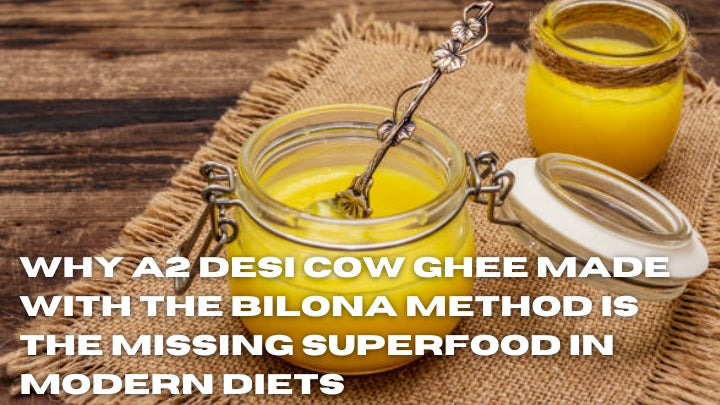 Why A2 Desi Cow Ghee Made with the Bilona Method is the Missing Superfood in Modern Diets