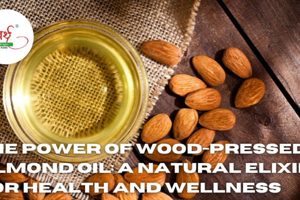 The Power of Wood-Pressed Almond Oil: A Natural Elixir for Health and Wellness