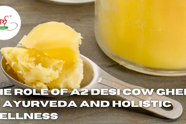 The Role of A2 Desi Cow Ghee in Ayurveda and Holistic Wellness