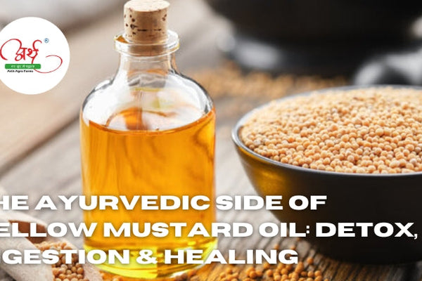 The Ayurvedic Side of Yellow Mustard Oil: Detox, Digestion & Healing