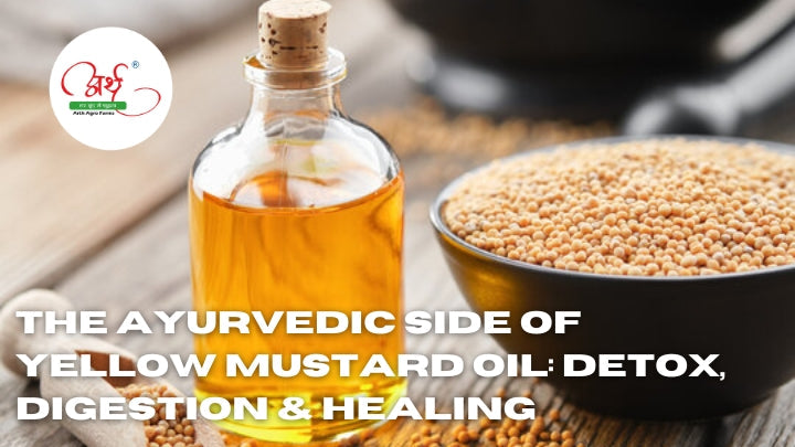 The Ayurvedic Side of Yellow Mustard Oil: Detox, Digestion & Healing