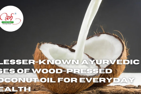 7 Lesser-Known Ayurvedic Uses of Wood-Pressed Coconut Oil for Everyday Health