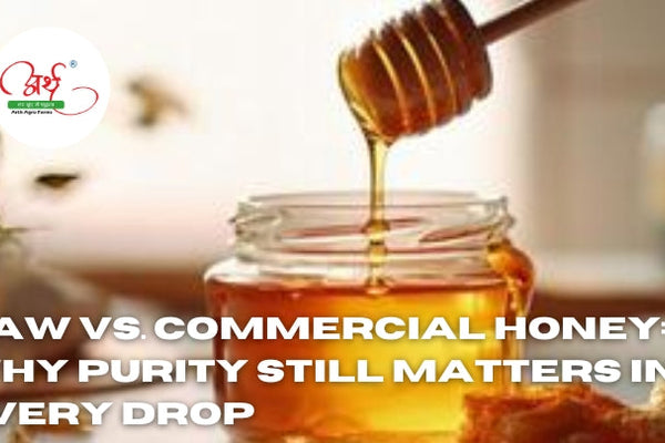Raw vs. Commercial Honey: Why Purity Still Matters in Every Drop