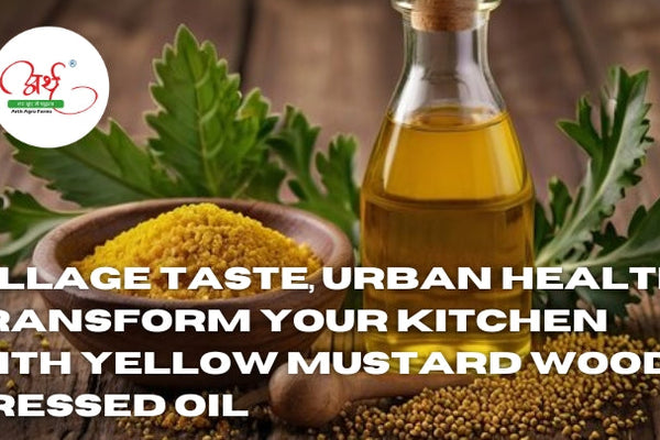 Village Taste, Urban Health: Transform Your Kitchen with Yellow Mustard Wood-Pressed Oil