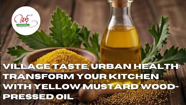 Village Taste, Urban Health: Transform Your Kitchen with Yellow Mustard Wood-Pressed Oil