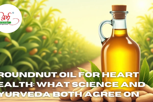 Groundnut Oil for Heart Health: What Science and Ayurveda Both Agree On