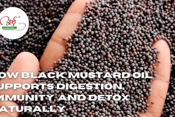 How Black Mustard Oil Supports Digestion, Immunity, and Detox Naturally