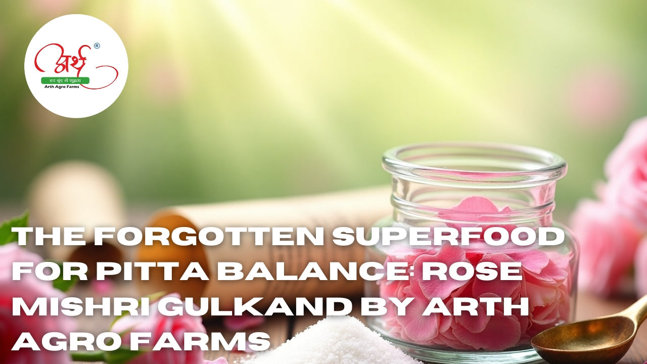 The Forgotten Superfood for Pitta Balance: Rose Mishri Gulkand by Arth Agro Farms