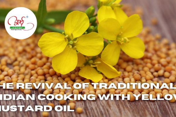 The Revival of Traditional Indian Cooking with Yellow Mustard Oil