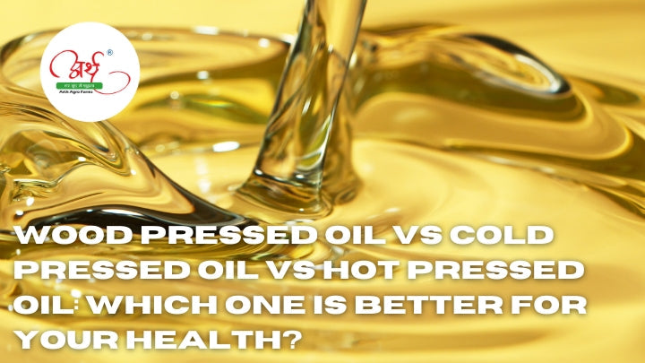 Wood Pressed Oil vs Cold Pressed Oil vs Hot Pressed Oil: Which One is Better for Your Health?