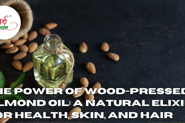 The Power of Wood-Pressed Almond Oil: A Natural Elixir for Health, Skin, and Hair