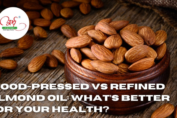 Wood-Pressed vs Refined Almond Oil: What’s Better for Your Health?