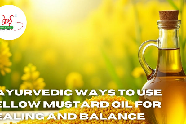 5 Ayurvedic Ways to Use Yellow Mustard Oil for Healing and Balance