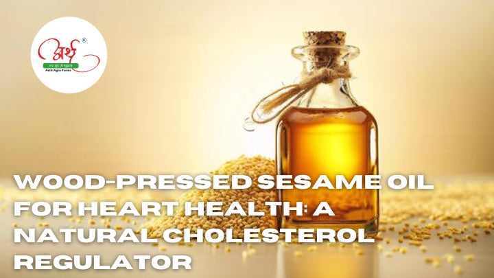 Wood-Pressed Sesame Oil for Heart Health: A Natural Cholesterol Regulator