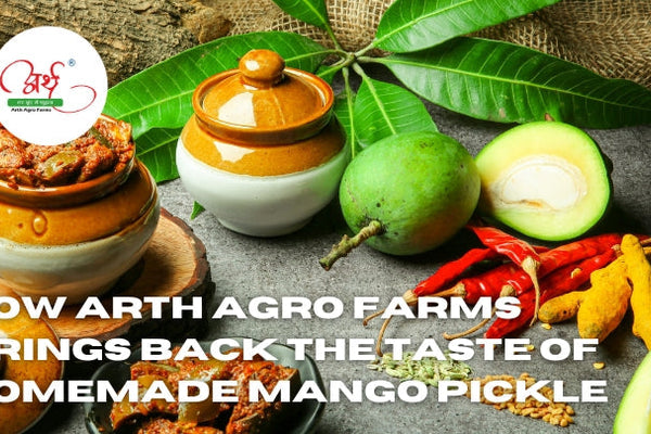 How Arth Agro Farms Brings Back the Taste of Homemade Mango Pickle