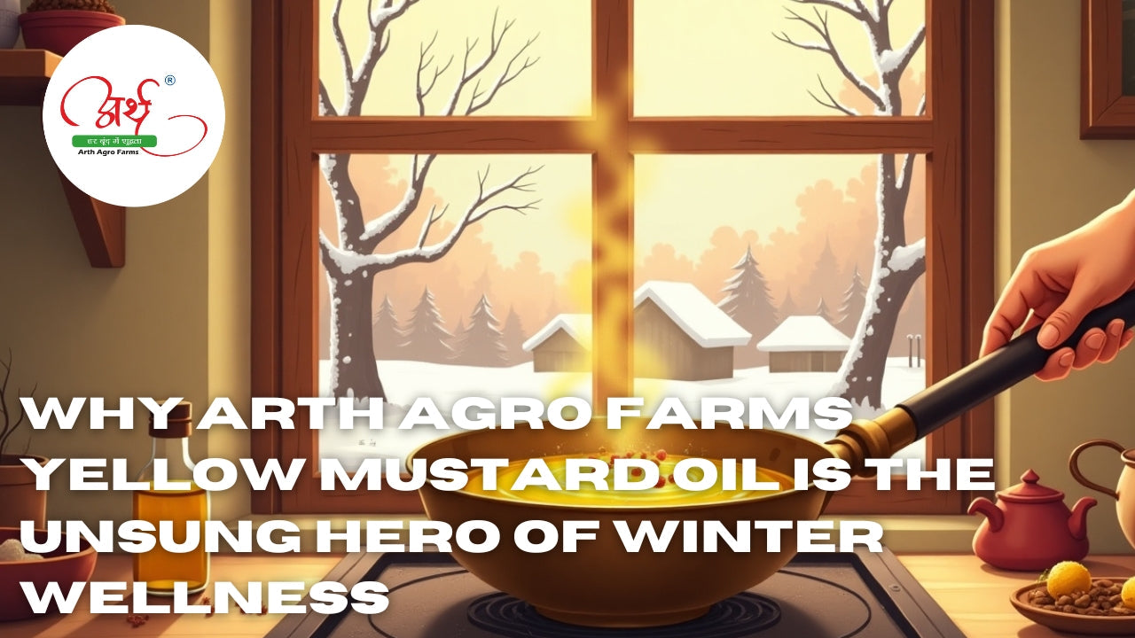 Why Arth Agro Farms Yellow Mustard Oil Is the Unsung Hero of Winter Wellness