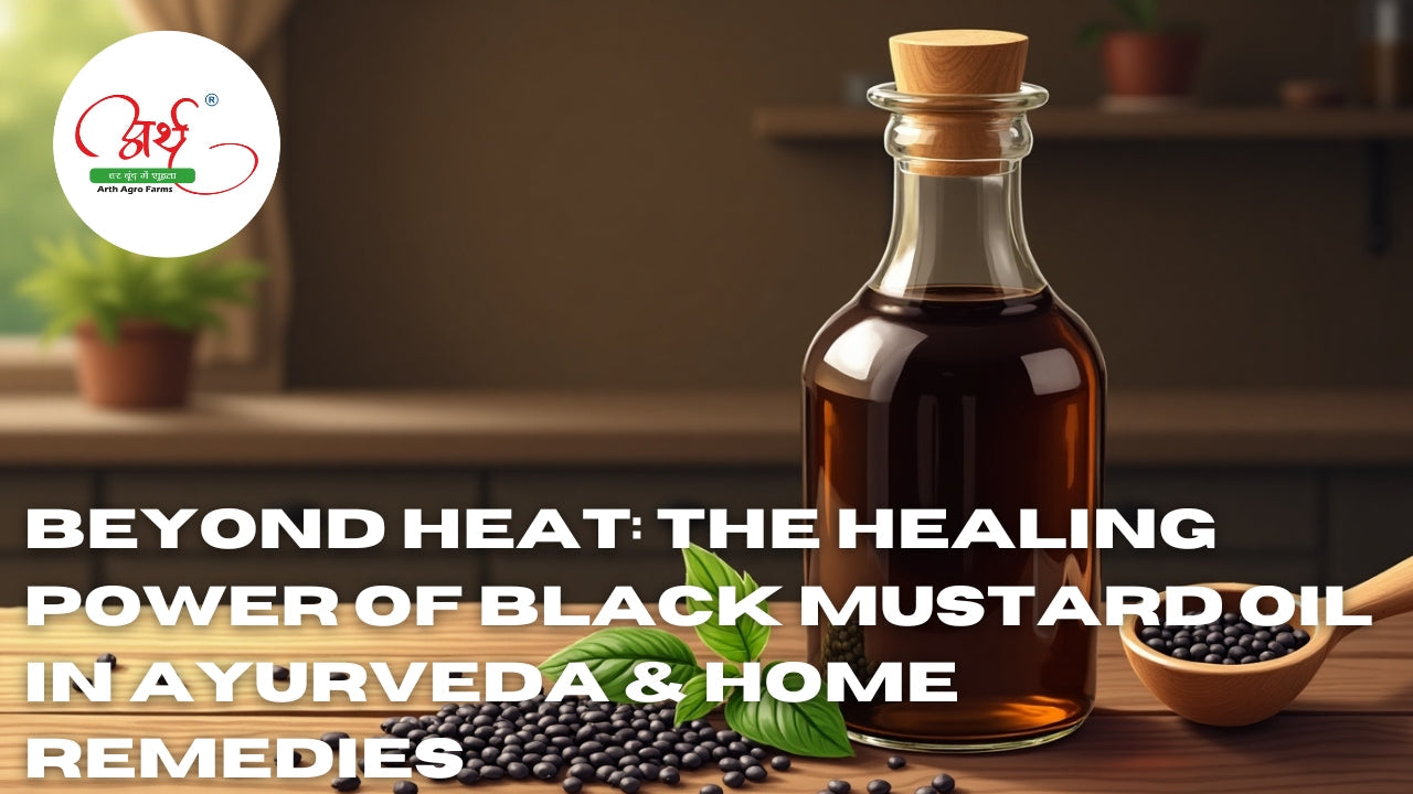 Beyond Heat: The Healing Power of Black Mustard Oil in Ayurveda & Home Remedies