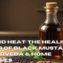 Beyond Heat: The Healing Power of Black Mustard Oil in Ayurveda & Home Remedies