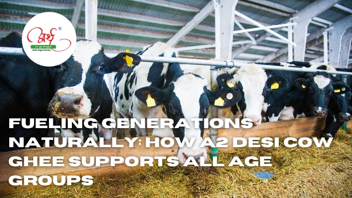 Fueling Generations Naturally: How A2 Desi Cow Ghee Supports All Age Groups