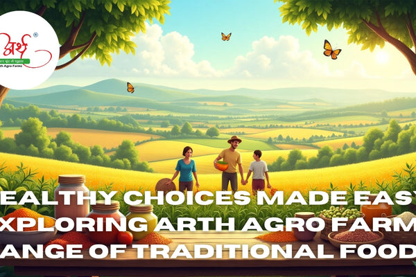 Healthy Choices Made Easy: Exploring Arth Agro Farms Range of Traditional Foods