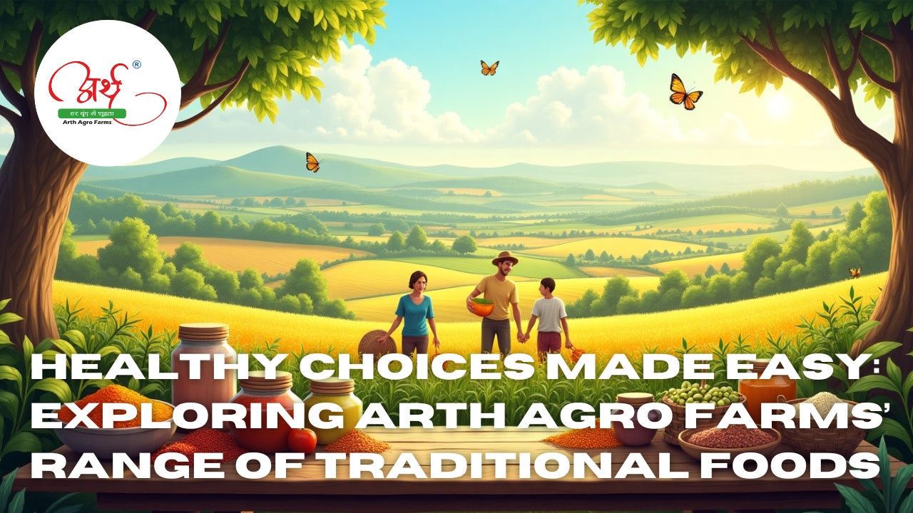 Healthy Choices Made Easy: Exploring Arth Agro Farms Range of Traditional Foods