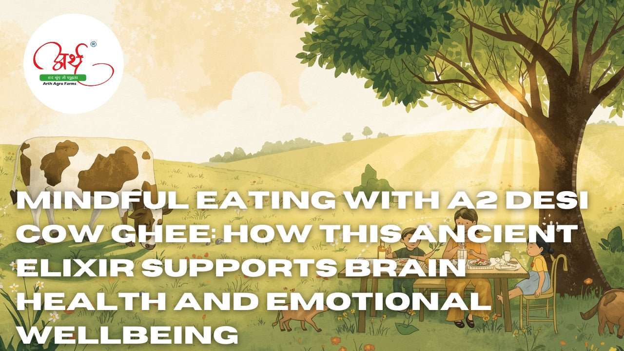 Mindful Eating with A2 Desi Cow Ghee: How This Ancient Elixir Supports Brain Health and Emotional Wellbeing