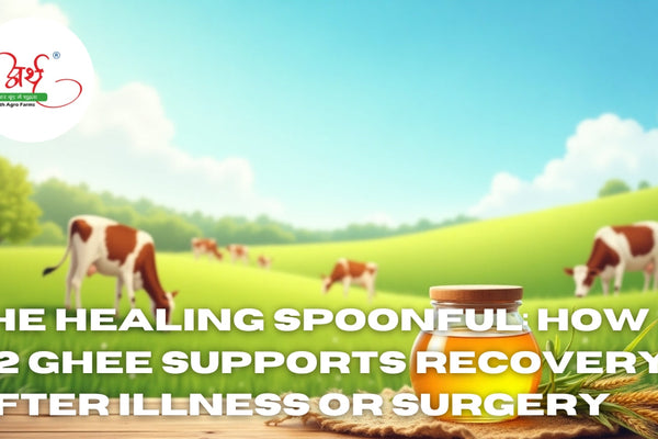The Healing Spoonful: How A2 Ghee Supports Recovery After Illness or Surgery