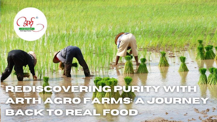 Rediscovering Purity with Arth Agro Farms: A Journey Back to Real Food